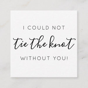"I could not tie the knot without you" card + organza bag